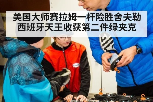 美国大师赛拉姆一杆险胜舍夫勒西班牙天王收获第二件绿夹克