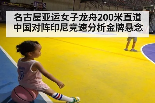 名古屋亚运女子龙舟200米直道中国对阵印尼竞速分析金牌悬念
