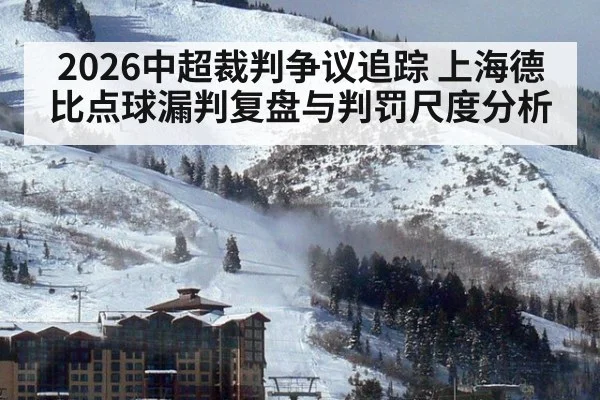 2026中超裁判争议追踪 上海德比点球漏判复盘与判罚尺度分析